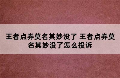 王者点券莫名其妙没了 王者点券莫名其妙没了怎么投诉